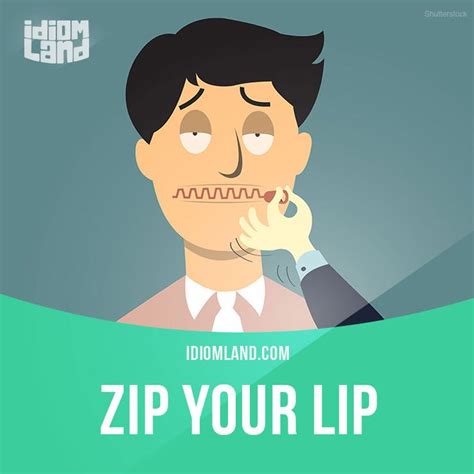 zip your lip.